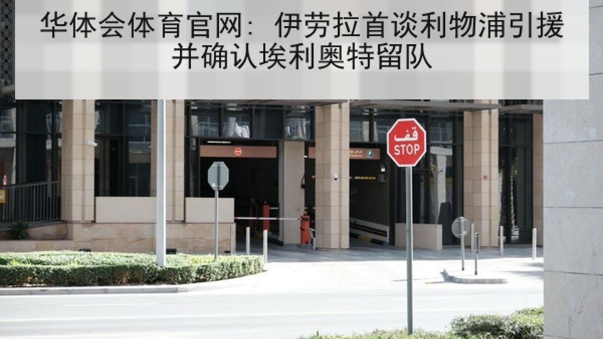 华体会体育官网: 伊劳拉首谈利物浦引援并确认埃利奥特留队