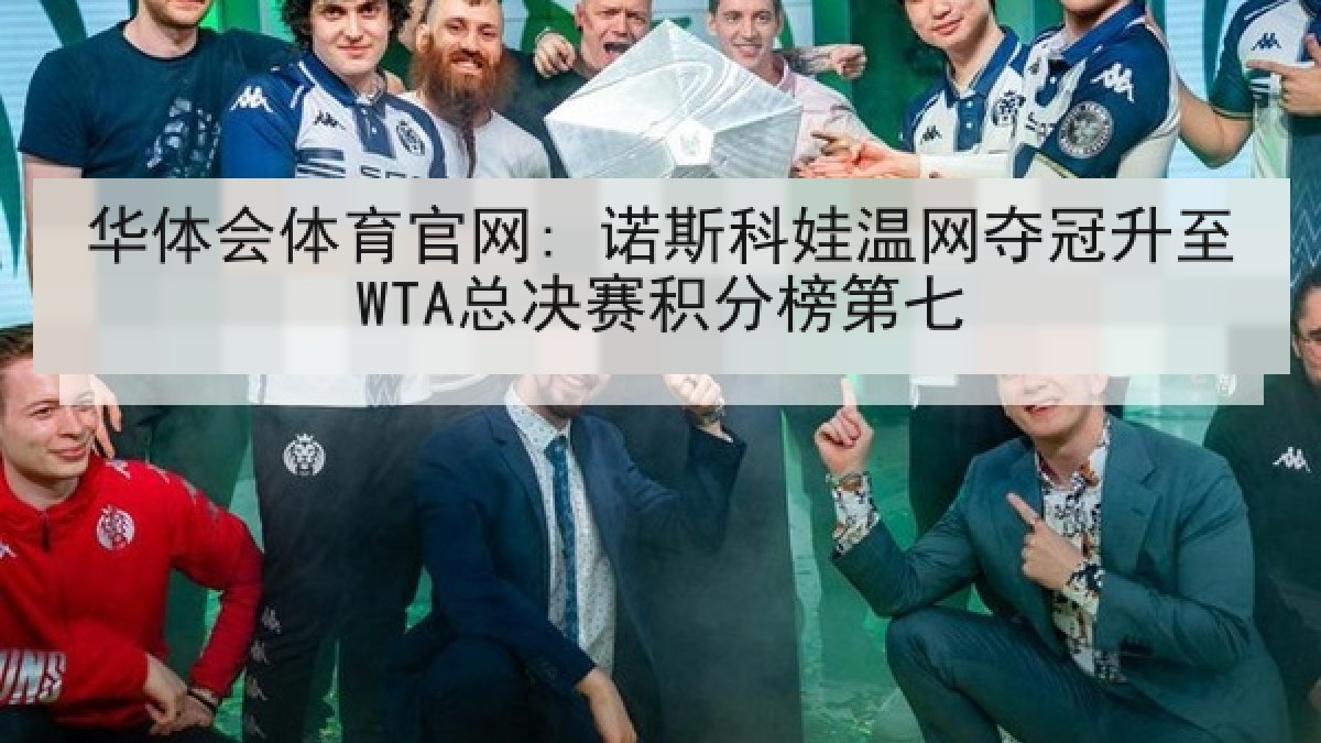 华体会体育官网: 诺斯科娃温网夺冠升至WTA总决赛积分榜第七