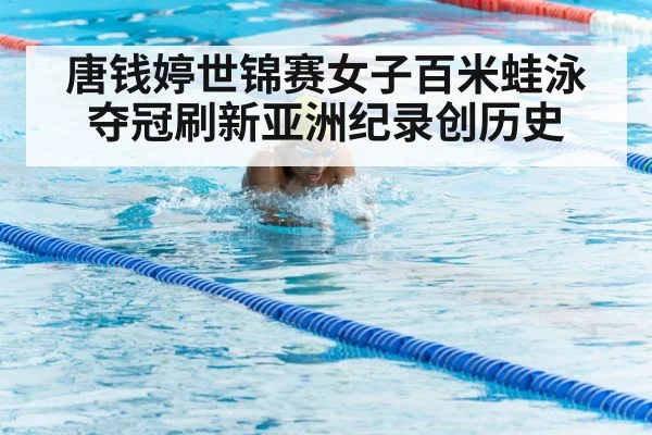 唐钱婷世锦赛女子百米蛙泳夺冠刷新亚洲纪录创历史